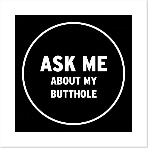 Ask Me About My Butthole Wall Art by JamesBennettBeta